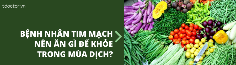 BỆNH NHÂN TIM MẠCH NÊN ĂN GÌ ĐỂ KHỎE TRONG MÙA DỊCH